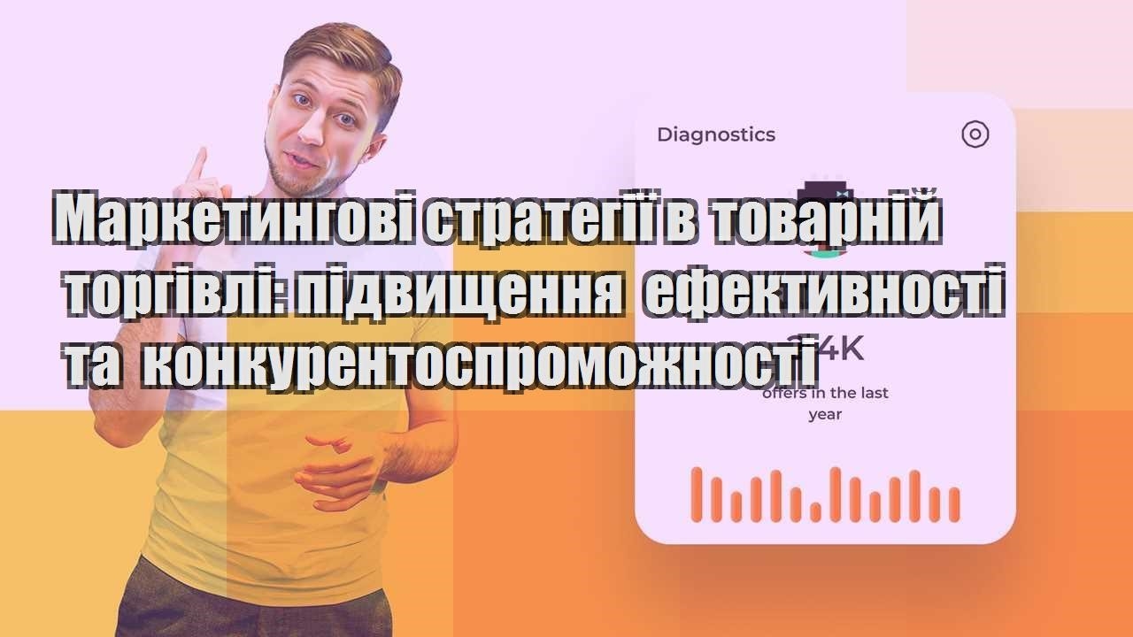 marketyngovi strategiyi v tovarnij torgivli pidvyshhennya efektyvnosti ta konkurentospromozhnosti