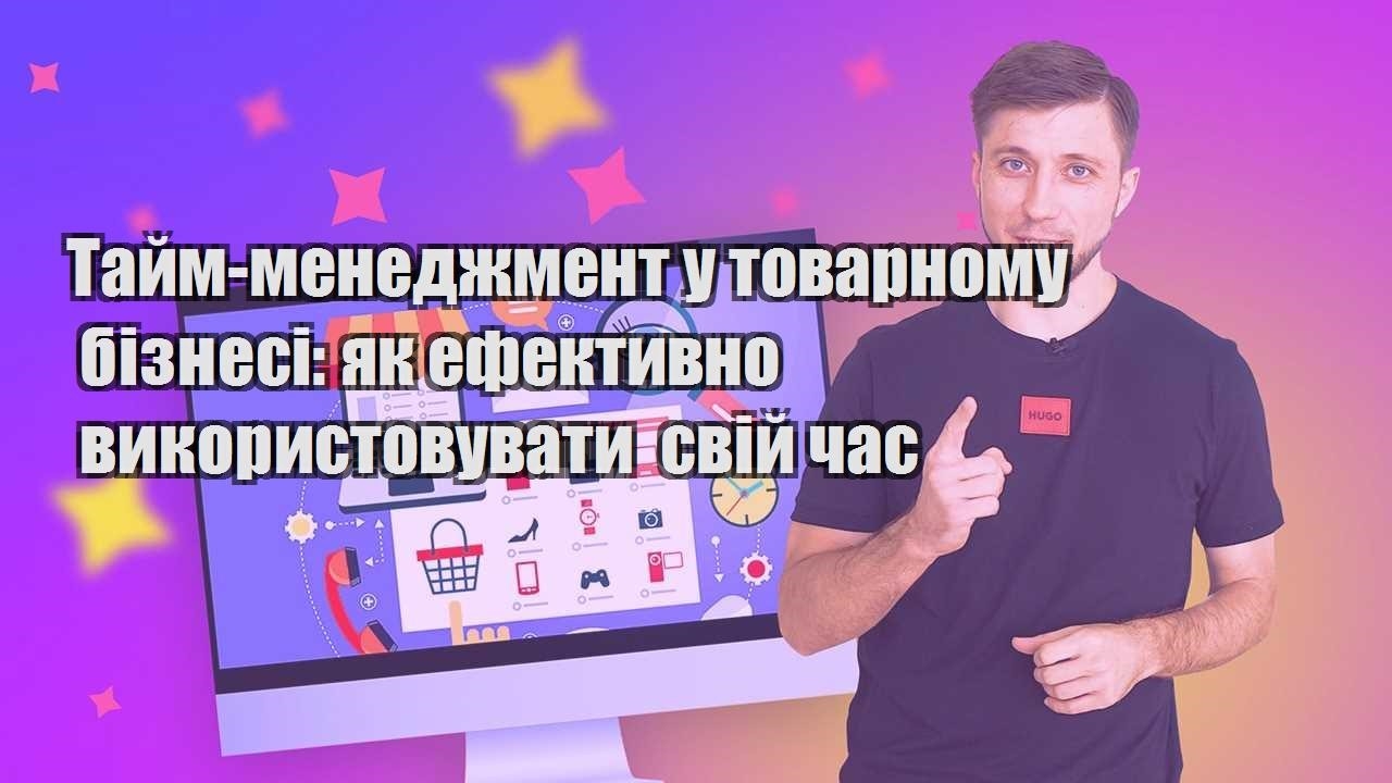 tajm menedzhment u tovarnomu biznesi yak efektyvno vykorystovuvaty svij chas
