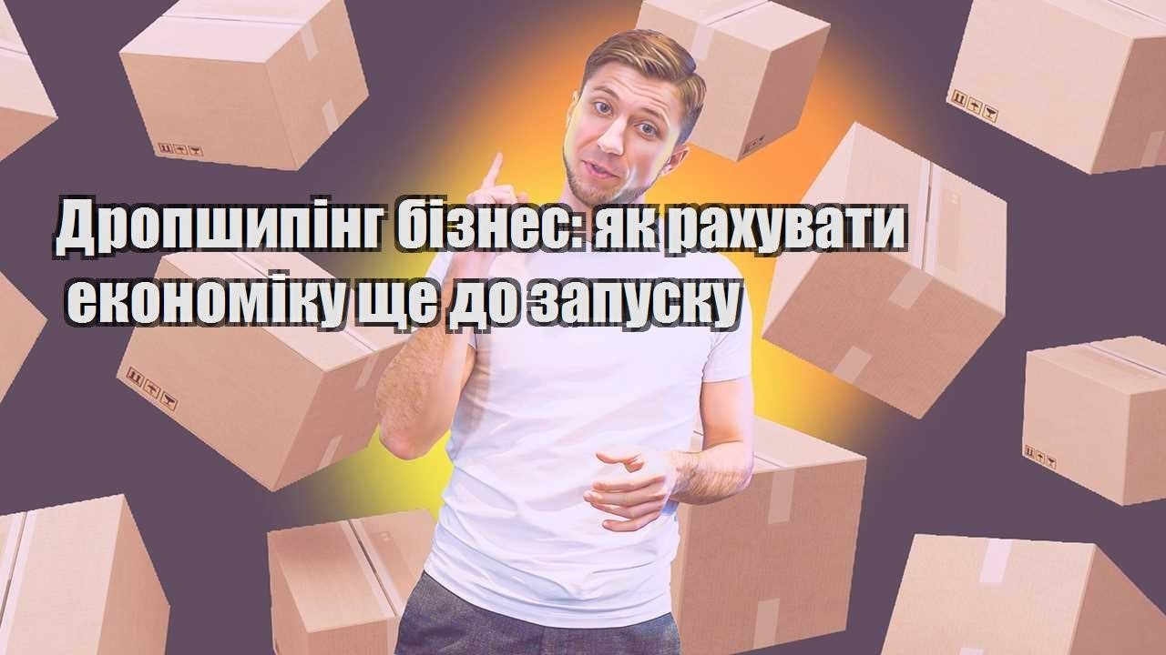 Дропшипінг бізнес як рахувати економіку ще до запуску