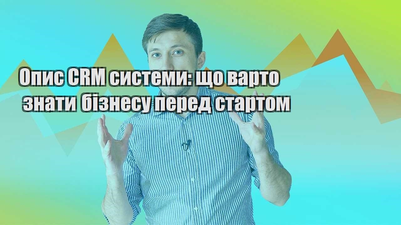 Опис CRM системи що варто знати бізнесу перед стартом