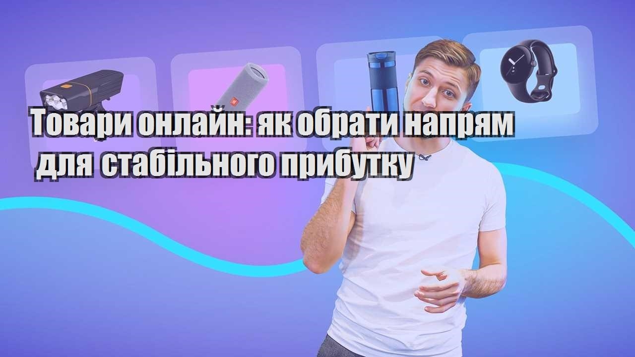 Товари онлайн як обрати напрям для стабільного прибутку