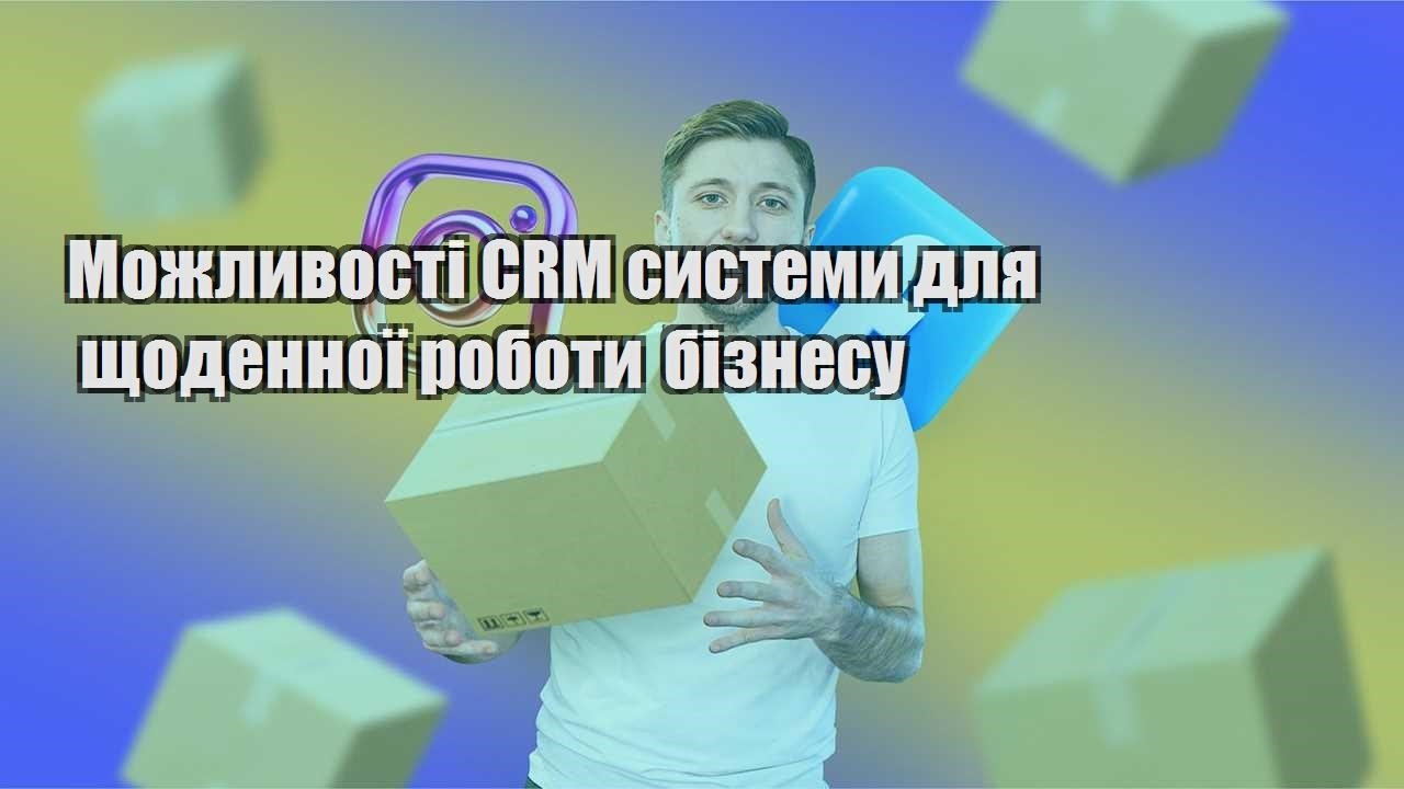 Можливості CRM системи для щоденної роботи бізнесу